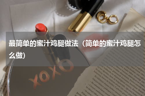 最简单的蜜汁鸡腿做法（简单的蜜汁鸡腿怎么做）