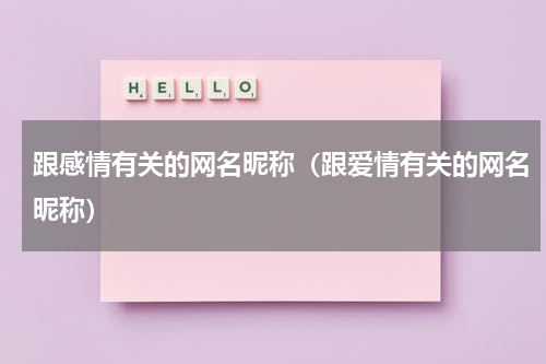 跟感情有关的网名昵称（跟爱情有关的网名昵称）