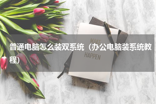 普通电脑怎么装双系统（办公电脑装系统教程）