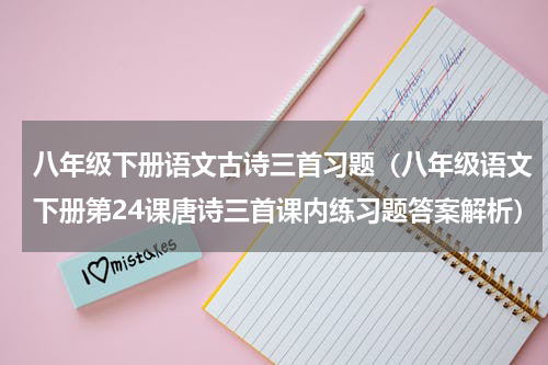 八年级下册语文古诗三首习题（八年级语文下册第24课唐诗三首课内练习题答案解析）