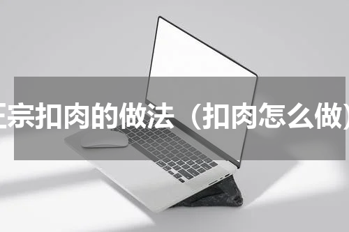 正宗扣肉的做法（扣肉怎么做）