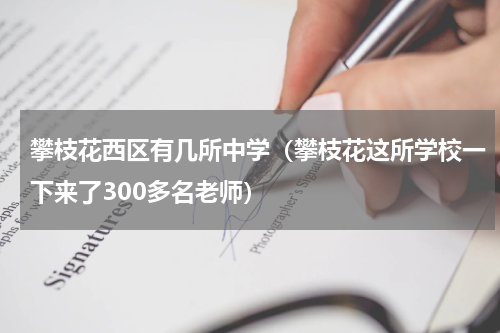 攀枝花西区有几所中学（攀枝花这所学校一下来了300多名老师）
