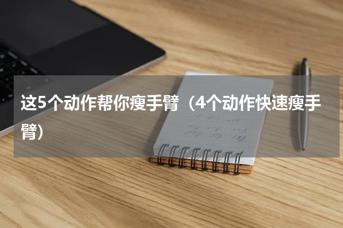 这5个动作帮你瘦手臂（4个动作快速瘦手臂）