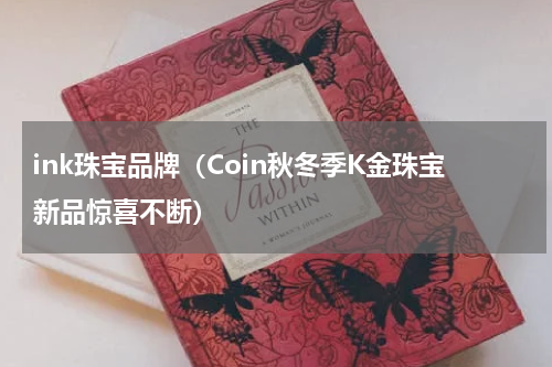 ink珠宝品牌（Coin秋冬季K金珠宝新品惊喜不断）