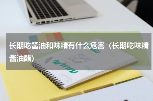 长期吃酱油和味精有什么危害（长期吃味精酱油醋）