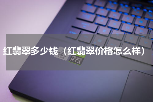 红翡翠多少钱（红翡翠价格怎么样）