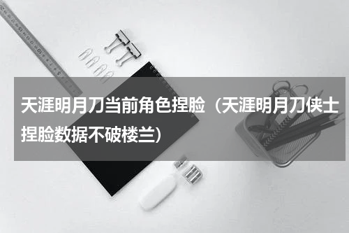 天涯明月刀当前角色捏脸（天涯明月刀侠士捏脸数据不破楼兰）