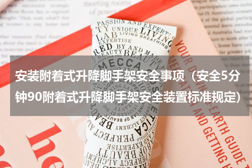 安装附着式升降脚手架安全事项（安全5分钟90附着式升降脚手架安全装置标准规定）