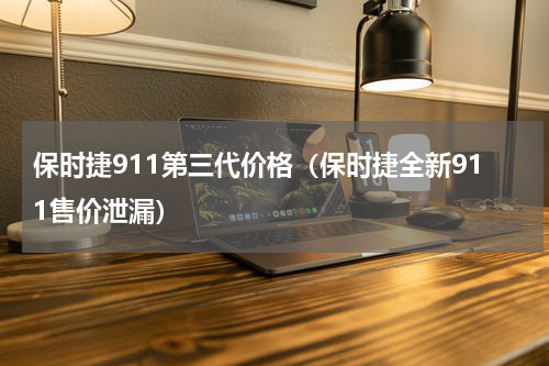 保时捷911第三代价格（保时捷全新911售价泄漏）
