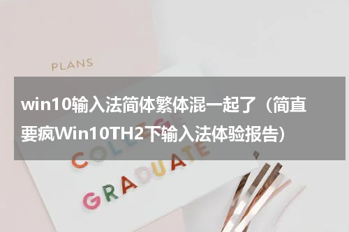 win10输入法简体繁体混一起了（简直要疯Win10TH2下输入法体验报告）
