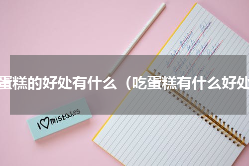 吃蛋糕的好处有什么（吃蛋糕有什么好处）