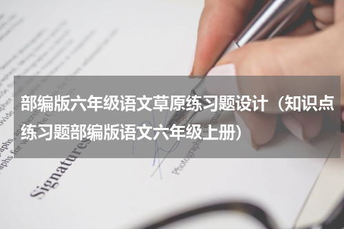 部编版六年级语文草原练习题设计（知识点练习题部编版语文六年级上册）