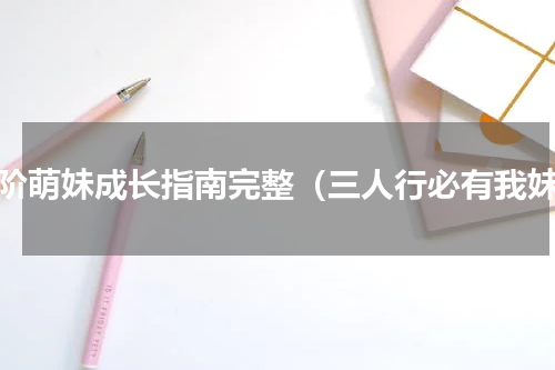 高阶萌妹成长指南完整（三人行必有我妹）