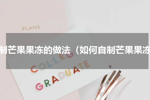 自制芒果果冻的做法（如何自制芒果果冻）