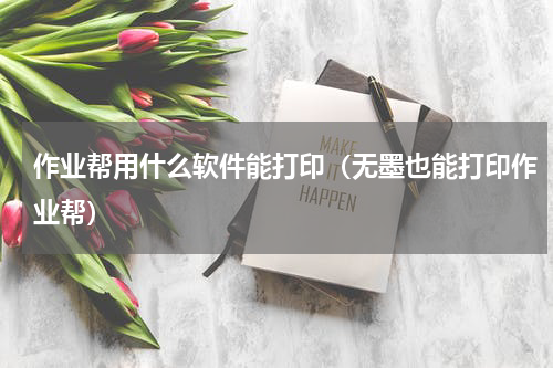 作业帮用什么软件能打印（无墨也能打印作业帮）