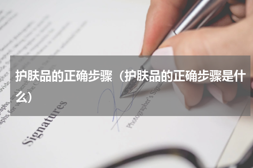 护肤品的正确步骤（护肤品的正确步骤是什么）