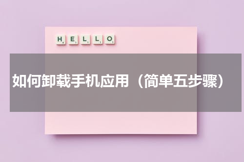 如何卸载手机应用（简单五步骤）