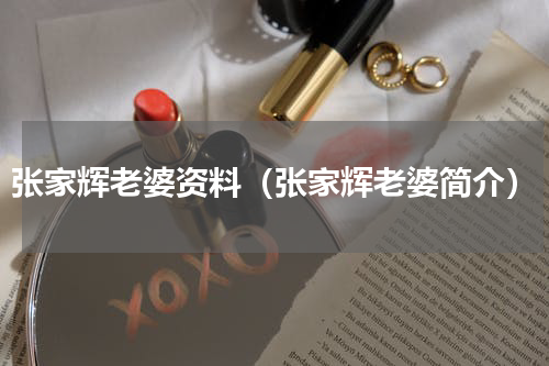 张家辉老婆资料（张家辉老婆简介）