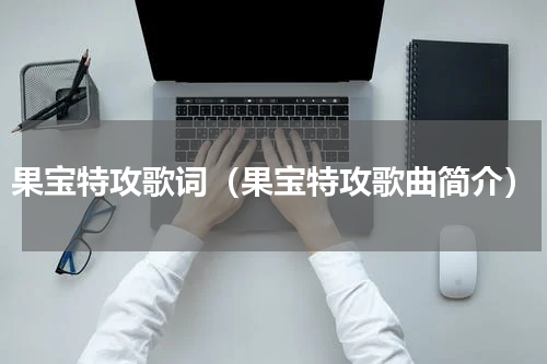 果宝特攻歌词（果宝特攻歌曲简介）