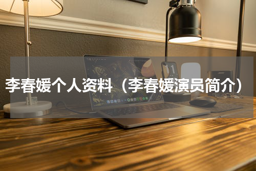 李春媛个人资料（李春媛演员简介）