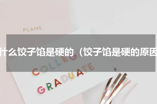 为什么饺子馅是硬的（饺子馅是硬的原因）