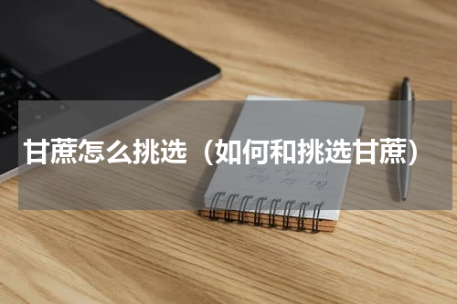 甘蔗怎么挑选（如何和挑选甘蔗）