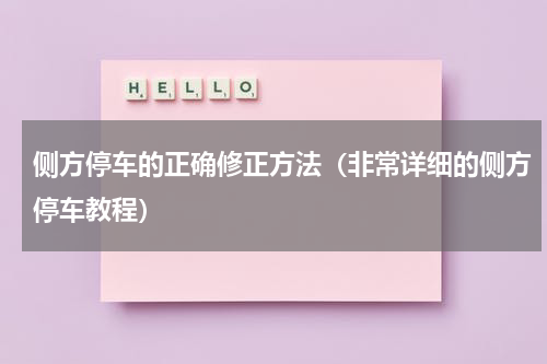 侧方停车的正确修正方法（非常详细的侧方停车教程）