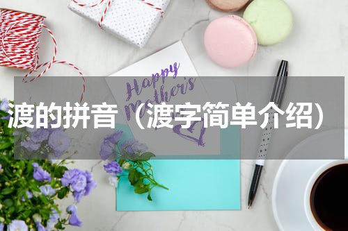 渡的拼音（渡字简单介绍）