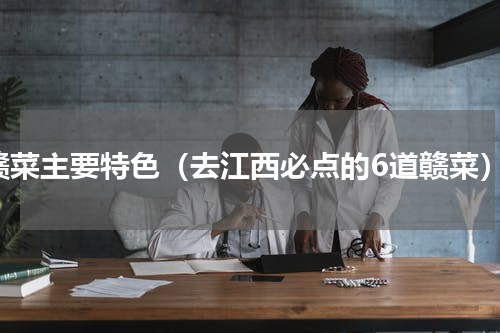 赣菜主要特色（去江西必点的6道赣菜）