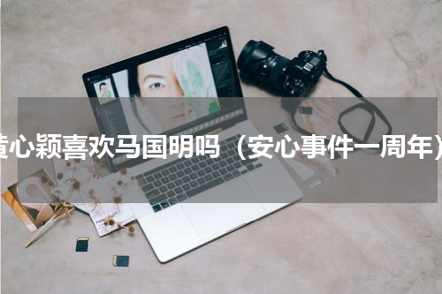 黄心颖喜欢马国明吗（安心事件一周年）