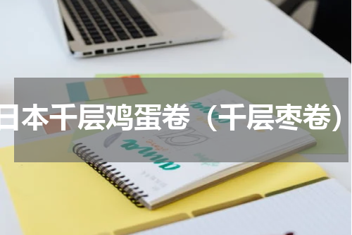 日本千层鸡蛋卷（千层枣卷）