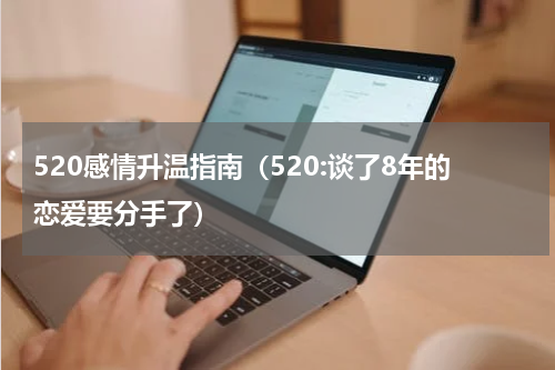 520感情升温指南（520:谈了8年的恋爱要分手了）