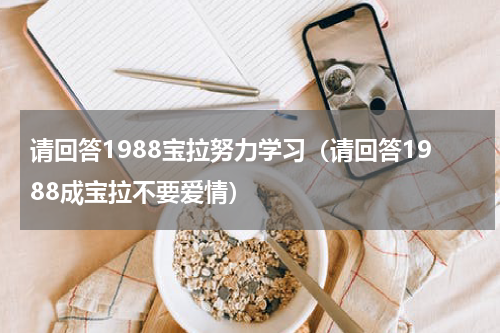 请回答1988宝拉努力学习（请回答1988成宝拉不要爱情）