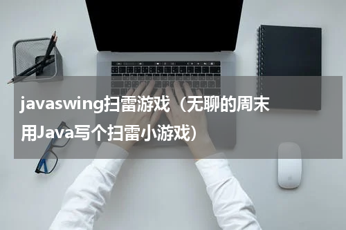 javaswing扫雷游戏（无聊的周末用Java写个扫雷小游戏）
