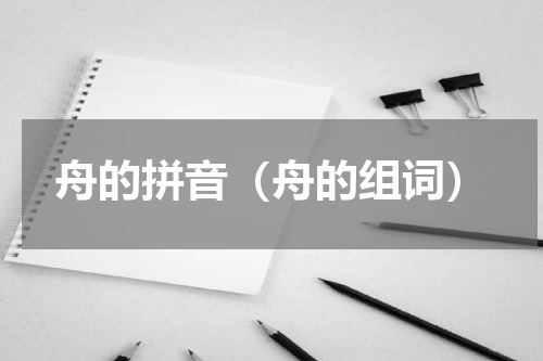 舟的拼音（舟的组词）