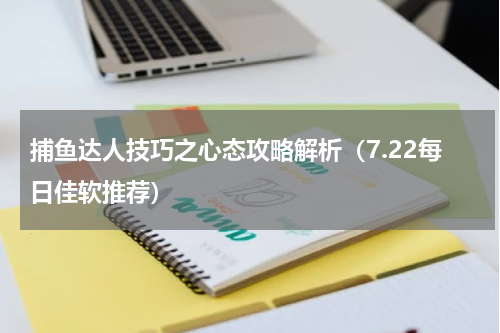捕鱼达人技巧之心态攻略解析（7.22每日佳软推荐）