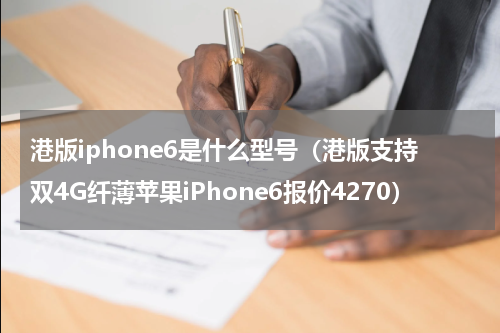 港版iphone6是什么型号（港版支持双4G纤薄苹果iPhone6报价4270）