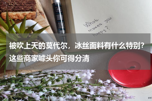 被吹上天的莫代尔，冰丝面料有什么特别？这些商家噱头你可得分清