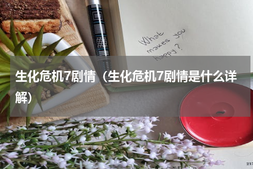 生化危机7剧情（生化危机7剧情是什么详解）