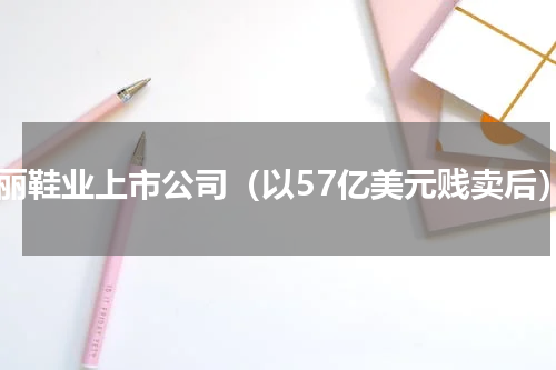 百丽鞋业上市公司（以57亿美元贱卖后）
