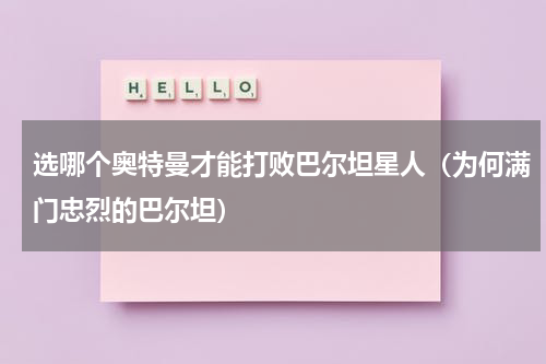 选哪个奥特曼才能打败巴尔坦星人（为何满门忠烈的巴尔坦）