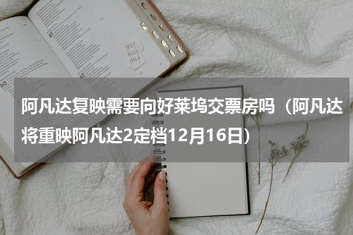 阿凡达复映需要向好莱坞交票房吗（阿凡达将重映阿凡达2定档12月16日）