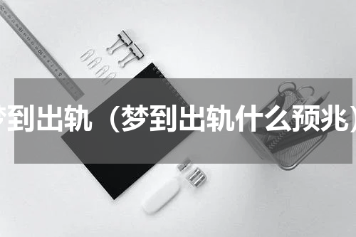 梦到出轨（梦到出轨什么预兆）