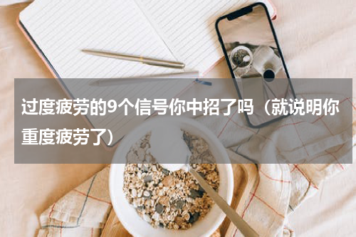 过度疲劳的9个信号你中招了吗（就说明你重度疲劳了）