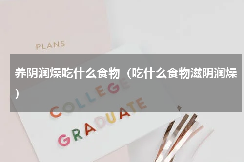 养阴润燥吃什么食物（吃什么食物滋阴润燥）
