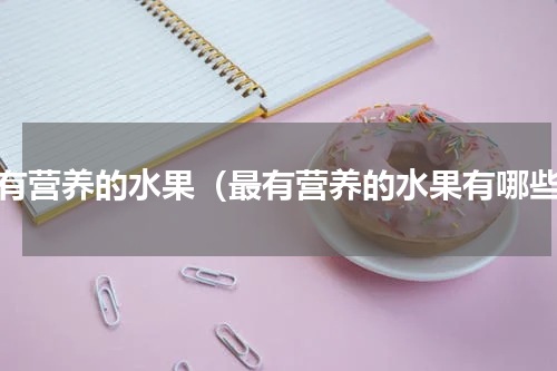 最有营养的水果（最有营养的水果有哪些）