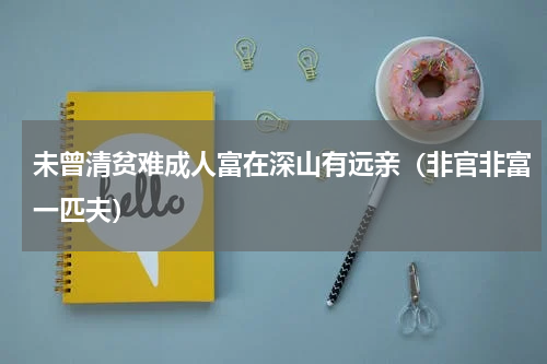 未曾清贫难成人富在深山有远亲（非官非富一匹夫）