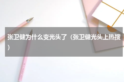 张卫健为什么变光头了（张卫健光头上热搜）