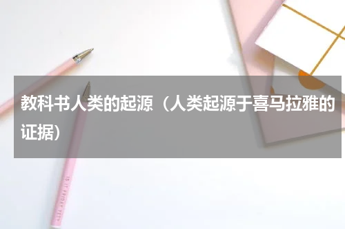 教科书人类的起源（人类起源于喜马拉雅的证据）