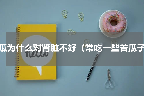 苦瓜为什么对肾脏不好（常吃一些苦瓜子）